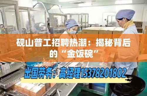 砚山普工招聘热潮：揭秘背后的“金饭碗”