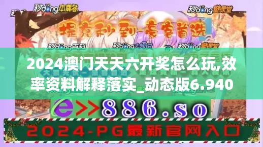 2024澳门天天六开奖怎么玩,效率资料解释落实_动态版6.940