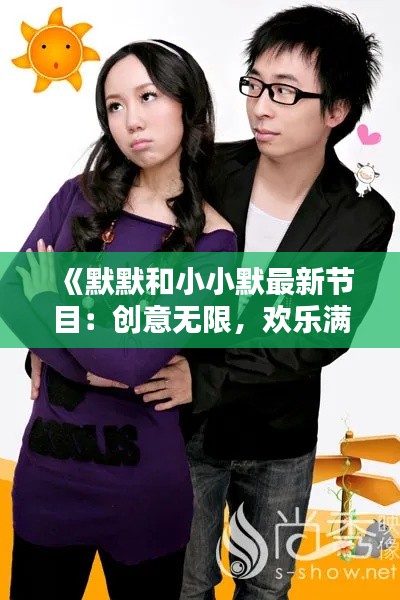 《默默和小小默最新节目:创意无限,欢乐满溢!》