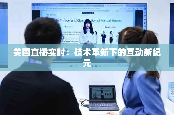 美国直播实时:技术革新下的互动新纪元