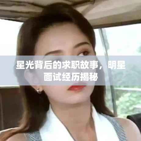 星光背后的求职故事,明星面试经历揭秘