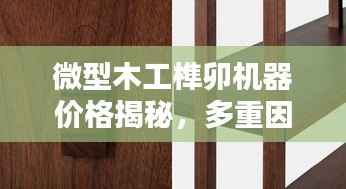 微型木工榫卯机器价格揭秘，多重因素深度解析
