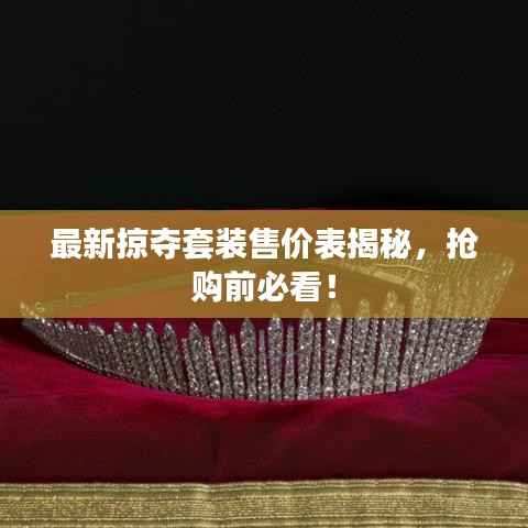 最新掠夺套装售价表揭秘，抢购前必看！