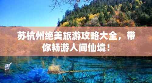 苏杭州绝美旅游攻略大全,带你畅游人间仙境!