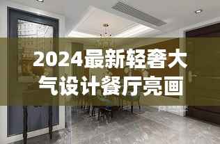 2024最新轻奢大气设计餐厅亮画,打造梦幻用餐空间
