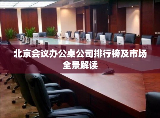 北京会议办公桌公司排行榜及市场全景解读