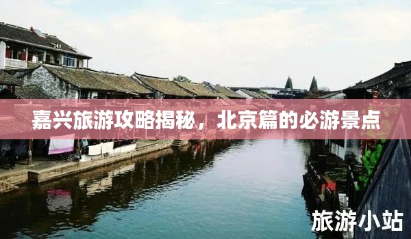 嘉兴旅游攻略揭秘,北京篇的必游景点