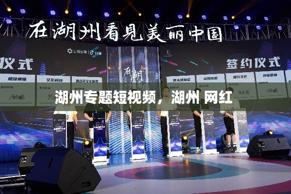 湖州专题短视频,湖州 网红